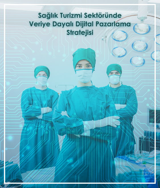 Sağlık Turizmi Sektöründe Veriye Dayalı Dijital Pazarlama Stratejisi